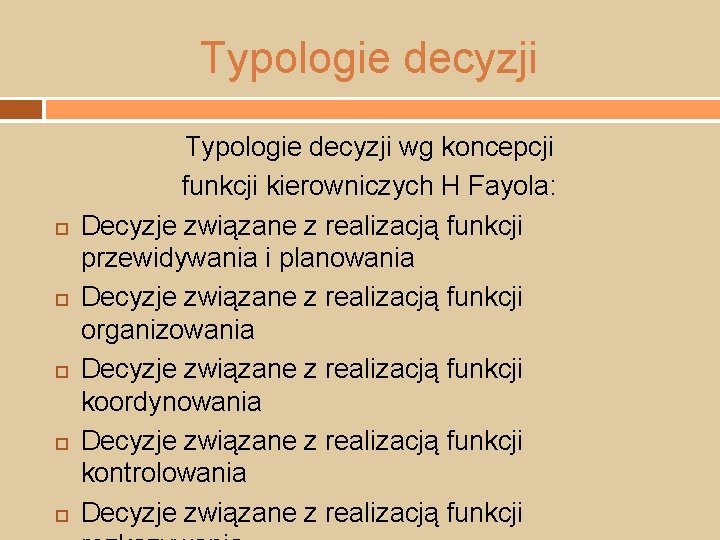 Typologie decyzji Typologie decyzji wg koncepcji funkcji kierowniczych H Fayola: Decyzje związane z realizacją