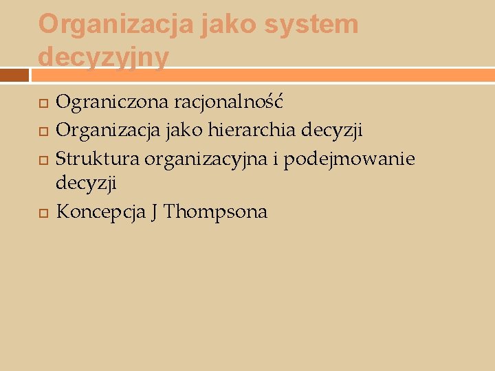 Organizacja jako system decyzyjny Ograniczona racjonalność Organizacja jako hierarchia decyzji Struktura organizacyjna i podejmowanie