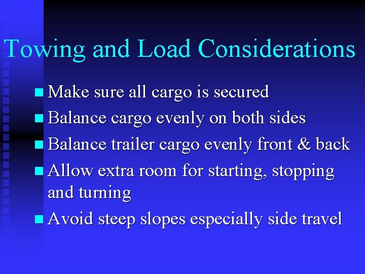 Towing and Load Considerations n Make sure all cargo is secured n Balance cargo