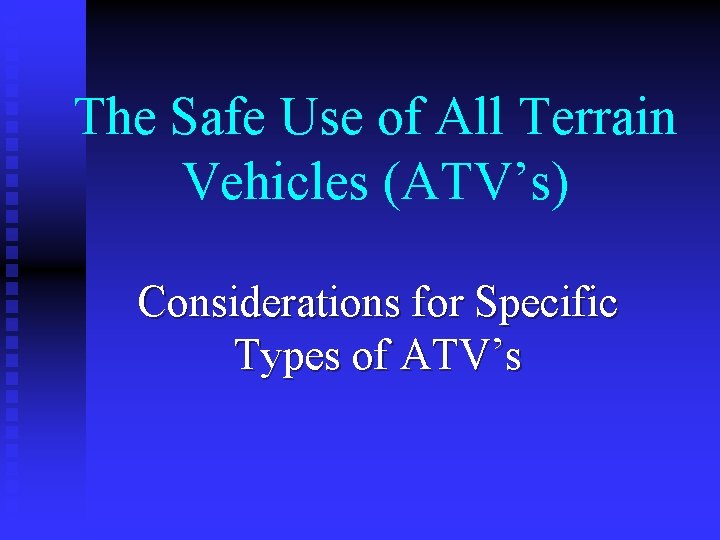 The Safe Use of All Terrain Vehicles (ATV’s) Considerations for Specific Types of ATV’s
