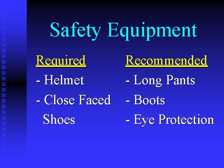 Safety Equipment Required - Helmet - Close Faced Shoes Recommended - Long Pants -