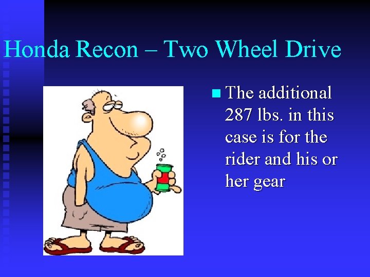 Honda Recon – Two Wheel Drive n The additional 287 lbs. in this case