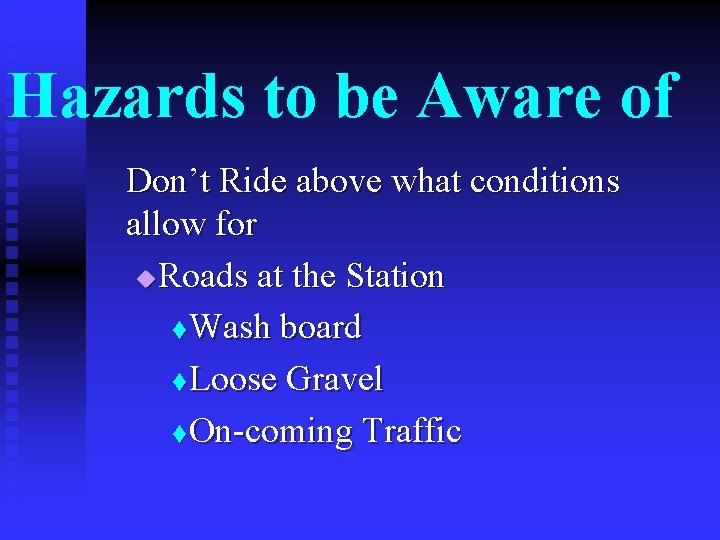 Hazards to be Aware of Don’t Ride above what conditions allow for u Roads