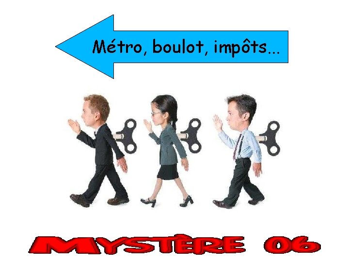 Métro, boulot, impôts. . . 