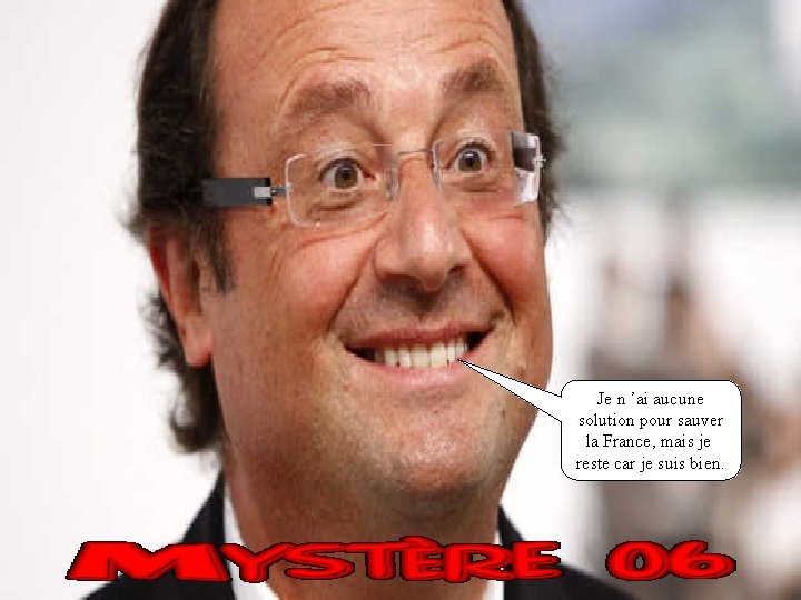 Je n ’ai aucune solution pour sauver la France, mais je reste car je