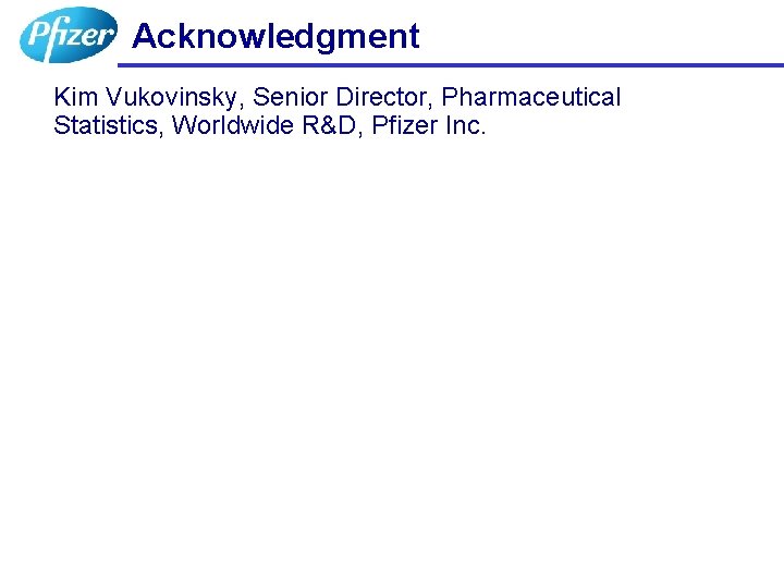 Acknowledgment Kim Vukovinsky, Senior Director, Pharmaceutical Statistics, Worldwide R&D, Pfizer Inc. 29 