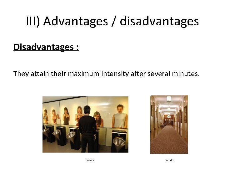 III) Advantages / disadvantages Disadvantages : They attain their maximum intensity after several minutes.