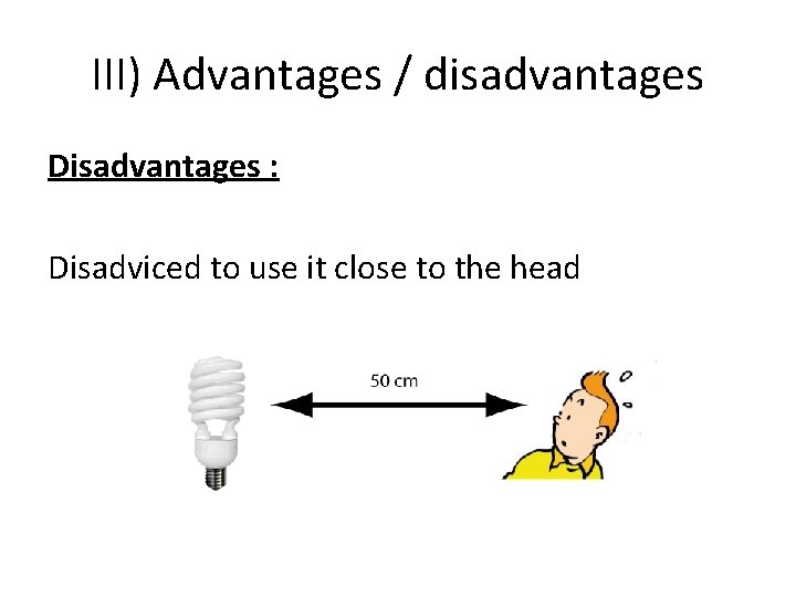 III) Advantages / disadvantages Disadvantages : Disadviced to use it close to the head