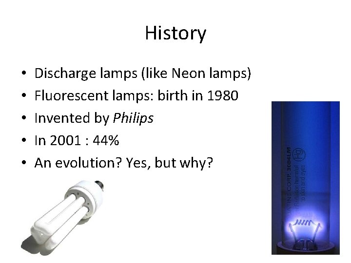 History • • • Discharge lamps (like Neon lamps) Fluorescent lamps: birth in 1980