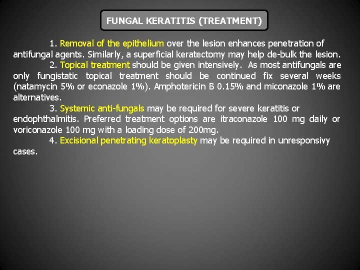 FUNGAL KERATITIS (TREATMENT) 1. Removal of the epithelium over the lesion enhances penetration of