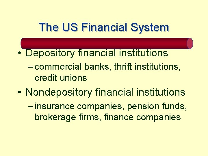 The US Financial System • Depository financial institutions – commercial banks, thrift institutions, credit