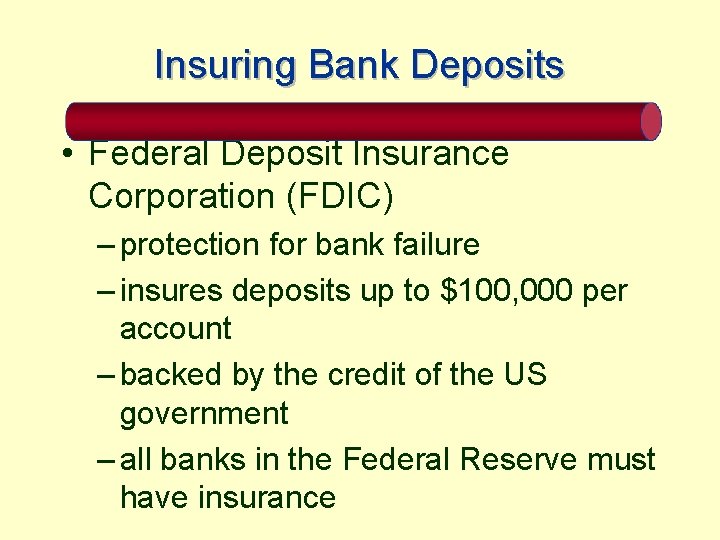 Insuring Bank Deposits • Federal Deposit Insurance Corporation (FDIC) – protection for bank failure