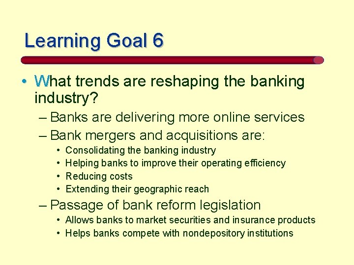 Learning Goal 6 • What trends are reshaping the banking industry? – Banks are