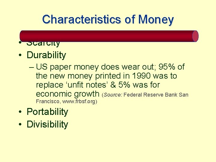 Characteristics of Money • Scarcity • Durability – US paper money does wear out;