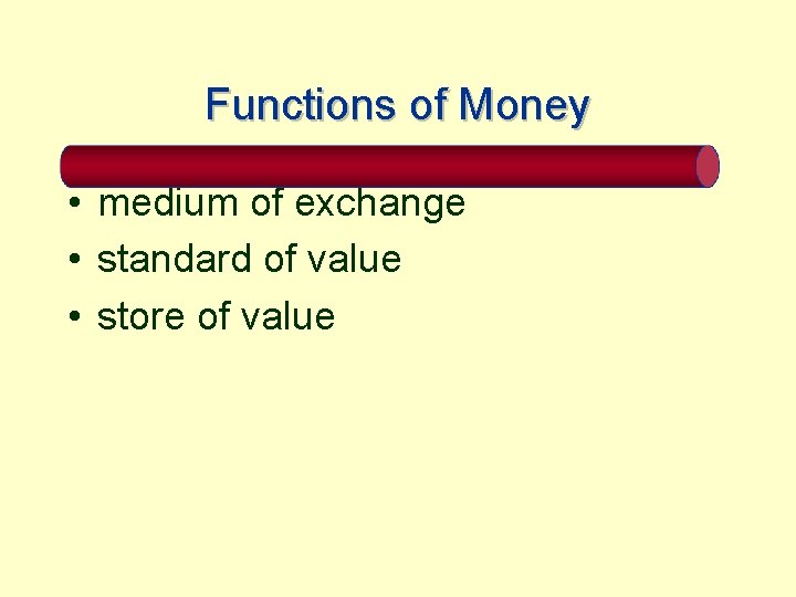 Functions of Money • medium of exchange • standard of value • store of