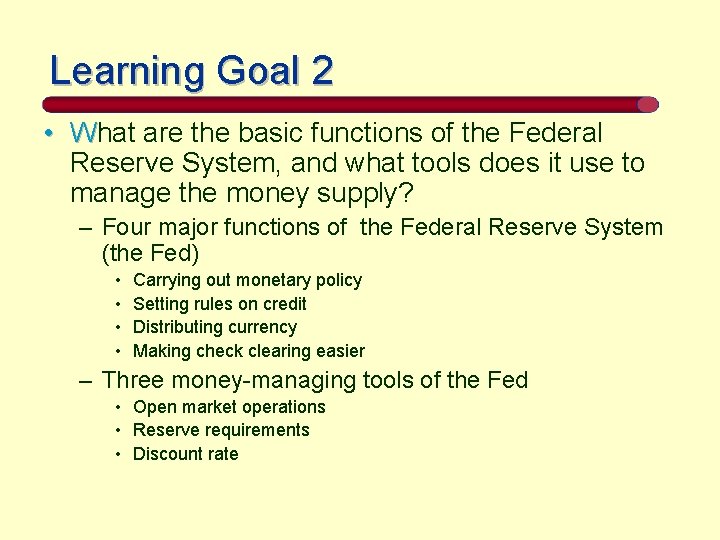 Learning Goal 2 • What are the basic functions of the Federal Reserve System,