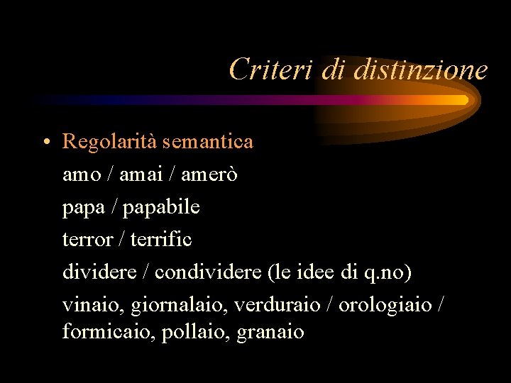 Criteri di distinzione • Regolarità semantica amo / amai / amerò papa / papabile
