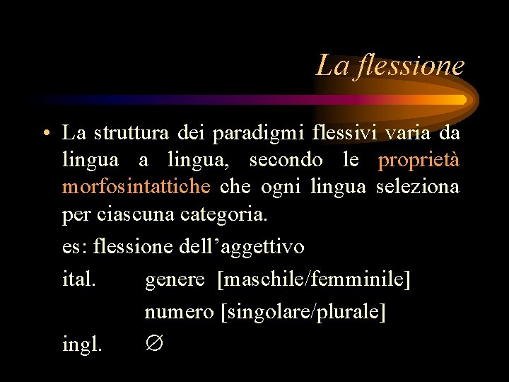 La flessione • La struttura dei paradigmi flessivi varia da lingua, secondo le proprietà