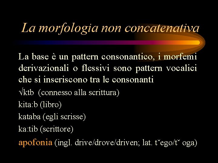 La morfologia non concatenativa La base è un pattern consonantico, i morfemi derivazionali o