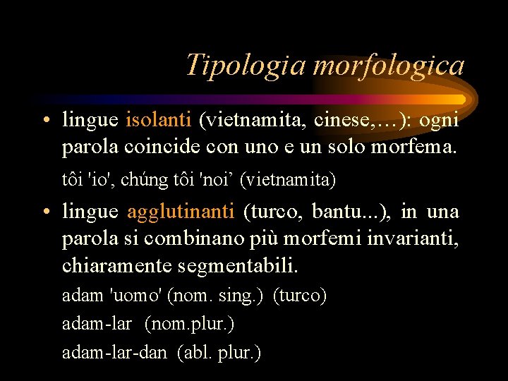 Tipologia morfologica • lingue isolanti (vietnamita, cinese, …): ogni parola coincide con uno e