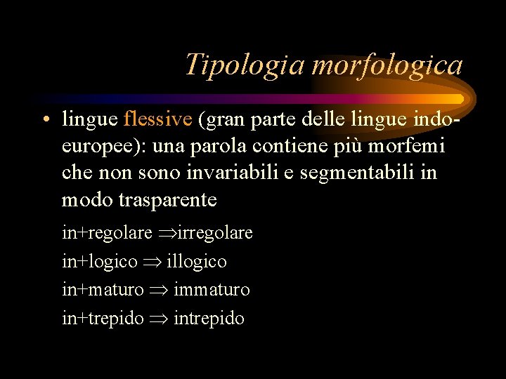 Tipologia morfologica • lingue flessive (gran parte delle lingue indoeuropee): una parola contiene più