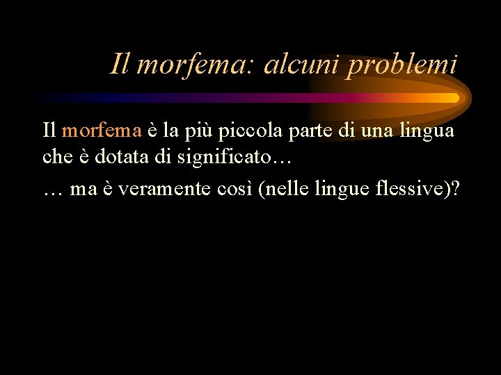 Il morfema: alcuni problemi Il morfema è la più piccola parte di una lingua