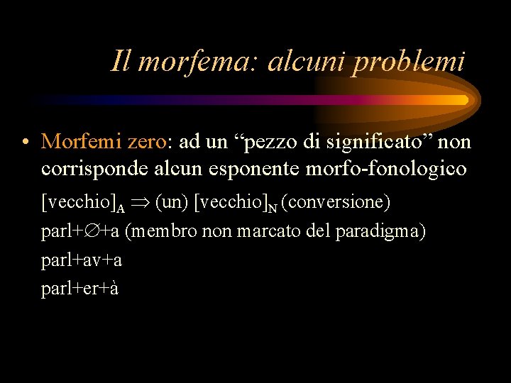 Il morfema: alcuni problemi • Morfemi zero: ad un “pezzo di significato” non corrisponde