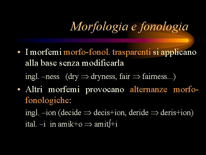 Morfologia e fonologia • I morfemi morfo-fonol. trasparenti si applicano alla base senza modificarla