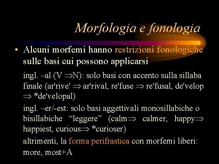 Morfologia e fonologia • Alcuni morfemi hanno restrizioni fonologiche sulle basi cui possono applicarsi