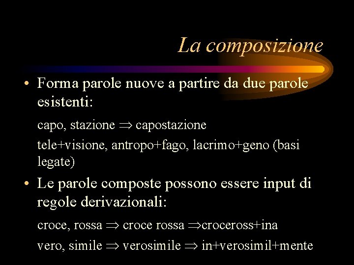 La composizione • Forma parole nuove a partire da due parole esistenti: capo, stazione