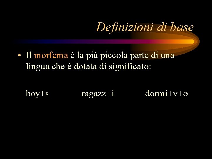 Definizioni di base • Il morfema è la più piccola parte di una lingua