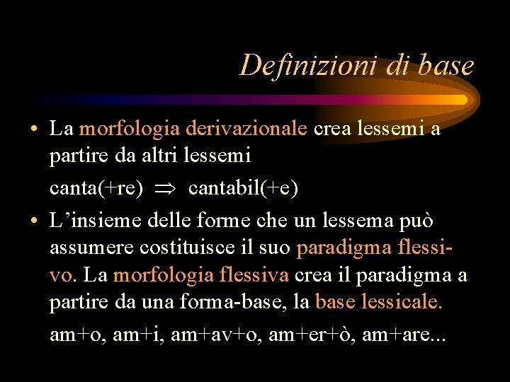 Definizioni di base • La morfologia derivazionale crea lessemi a partire da altri lessemi