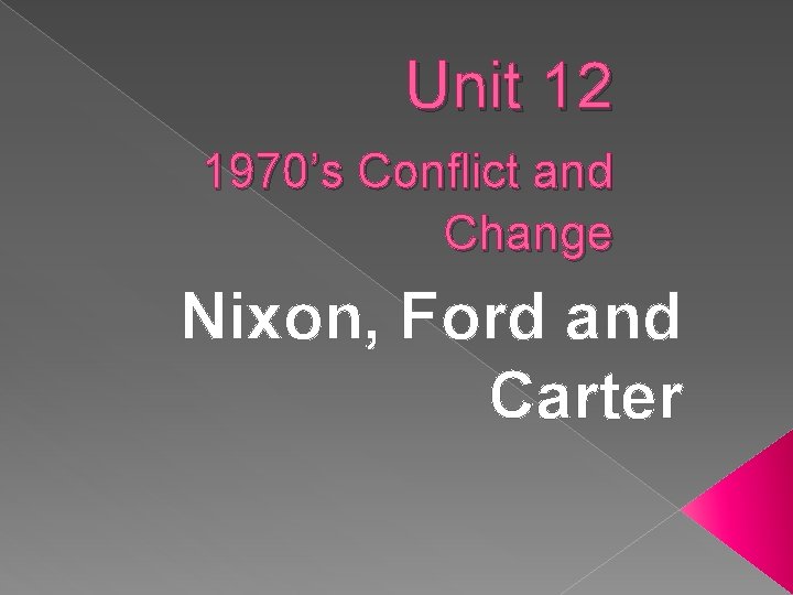 Unit 12 1970’s Conflict and Change Nixon, Ford and Carter 