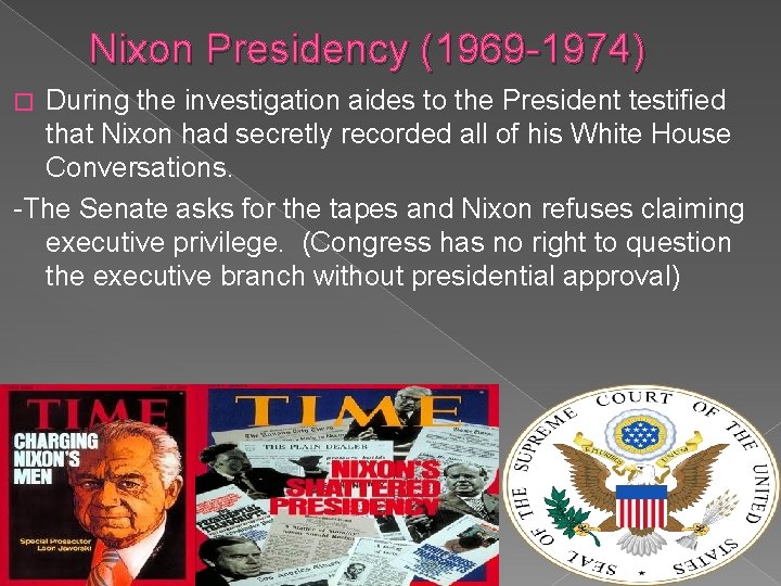 Nixon Presidency (1969 -1974) During the investigation aides to the President testified that Nixon
