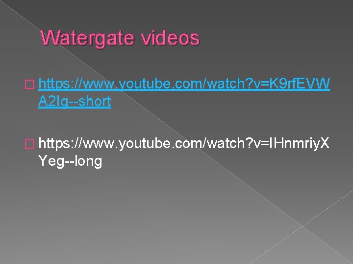 Watergate videos � https: //www. youtube. com/watch? v=K 9 rf. EVW A 2 Ig--short