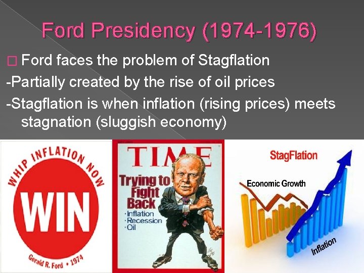 Ford Presidency (1974 -1976) � Ford faces the problem of Stagflation -Partially created by