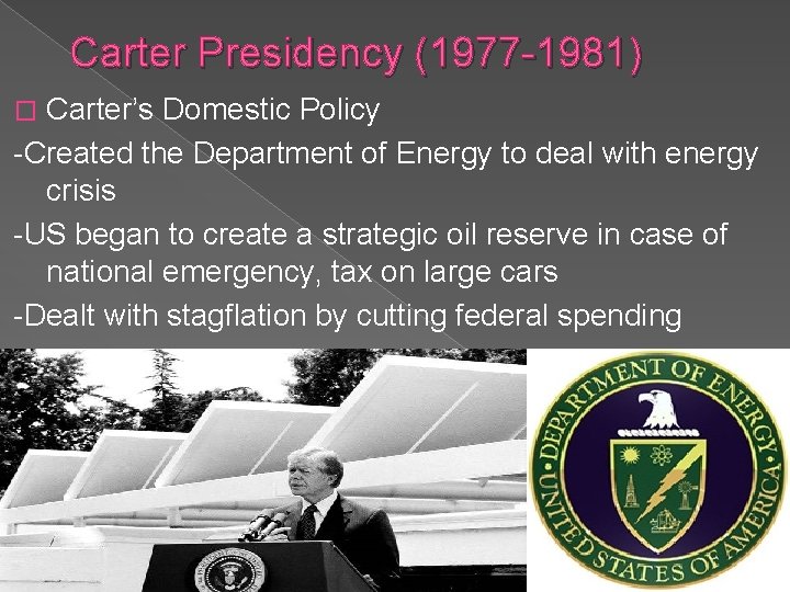 Carter Presidency (1977 -1981) Carter’s Domestic Policy -Created the Department of Energy to deal