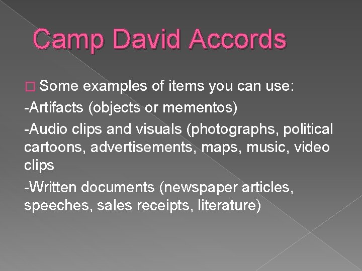 Camp David Accords � Some examples of items you can use: -Artifacts (objects or