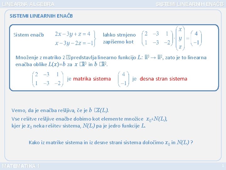 LINEARNA ALGEBRA SISTEMI LINEARNIH ENAČB Sistem enačb lahko strnjeno zapišemo kot Množenje z matriko