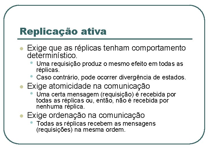 Replicação ativa l l l Exige que as réplicas tenham comportamento determinístico. • •