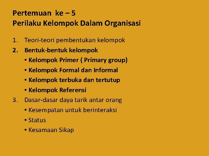 Pertemuan ke – 5 Perilaku Kelompok Dalam Organisasi 1. Teori-teori pembentukan kelompok 2. Bentuk-bentuk