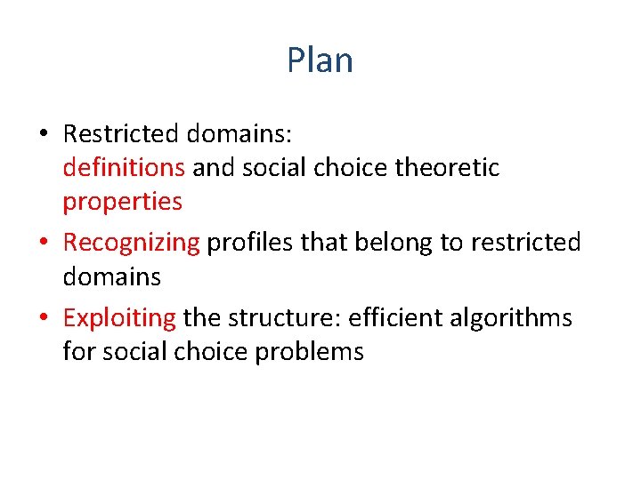 Plan • Restricted domains: definitions and social choice theoretic properties • Recognizing profiles that