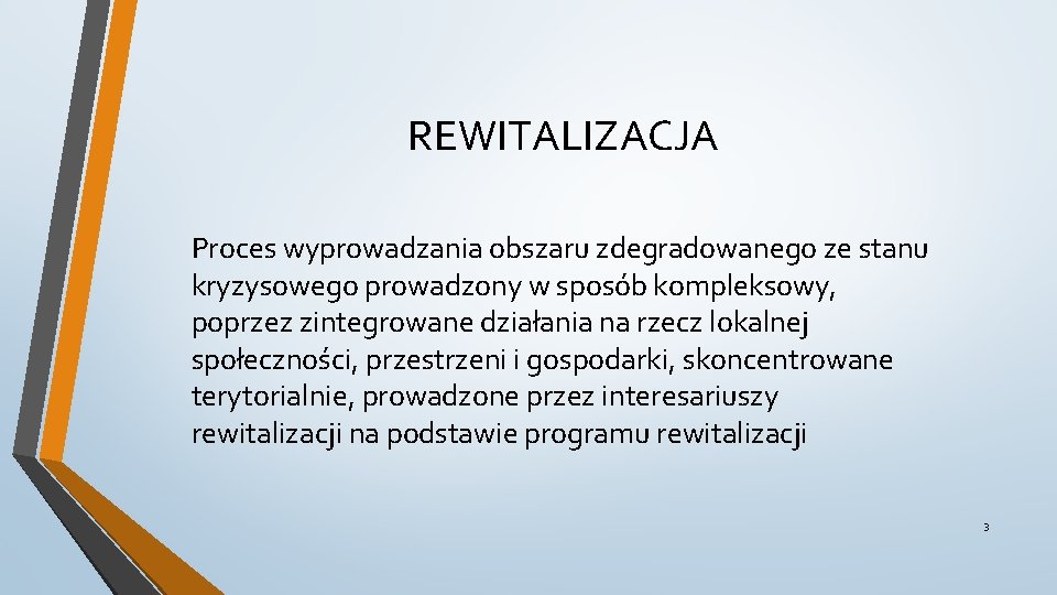 REWITALIZACJA Proces wyprowadzania obszaru zdegradowanego ze stanu kryzysowego prowadzony w sposób kompleksowy, poprzez zintegrowane