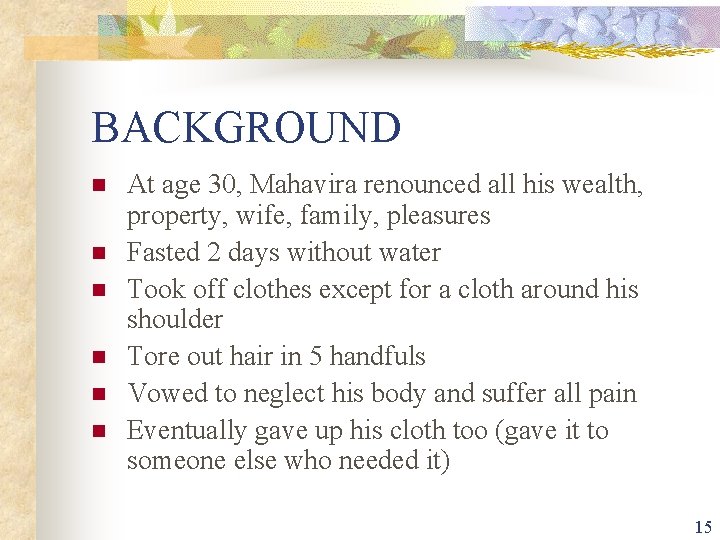 BACKGROUND n n n At age 30, Mahavira renounced all his wealth, property, wife,