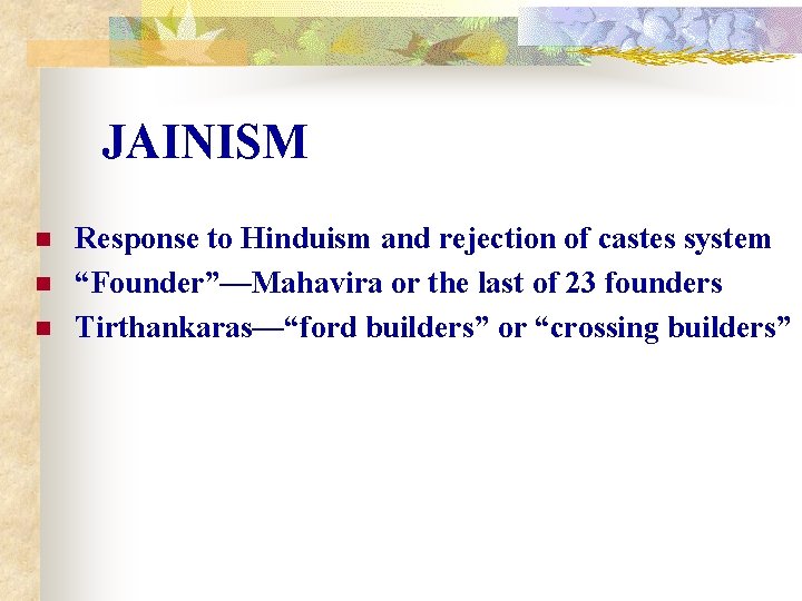 JAINISM n n n Response to Hinduism and rejection of castes system “Founder”—Mahavira or