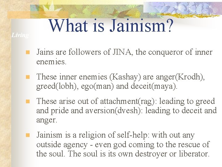 Living What is Jainism? n Jains are followers of JINA, the conqueror of inner