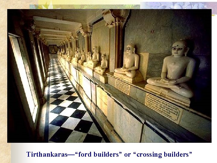 Tirthankaras—“ford builders” or “crossing builders” 