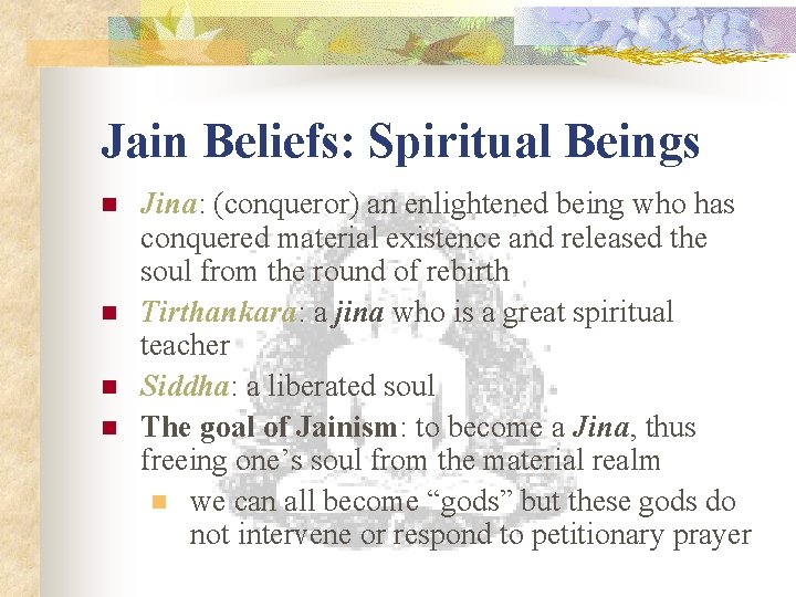 Jain Beliefs: Spiritual Beings n n Jina: (conqueror) an enlightened being who has conquered