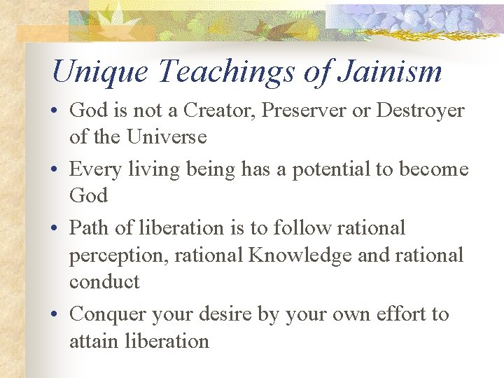 Unique Teachings of Jainism • God is not a Creator, Preserver or Destroyer of