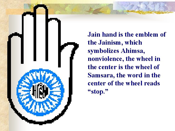 Jain hand is the emblem of the Jainism, which symbolizes Ahimsa, nonviolence, the wheel